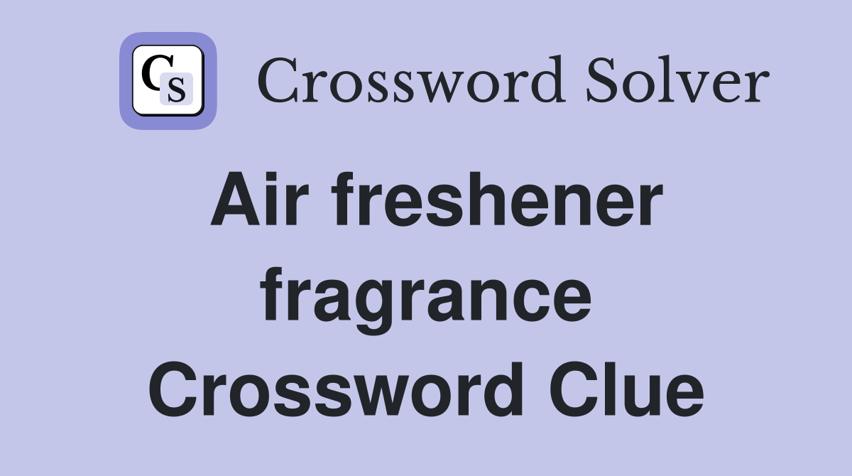 Air freshener fragrance Crossword Clue