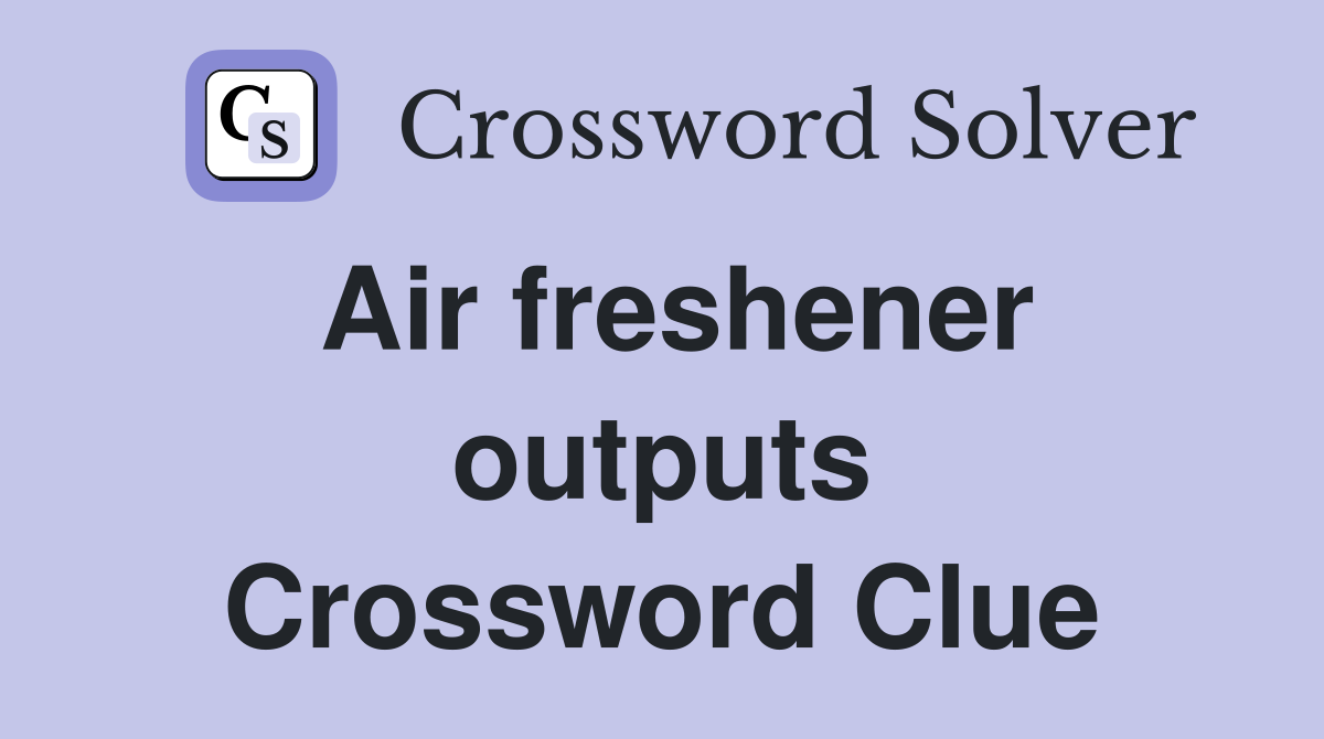Air freshener outputs Crossword Clue