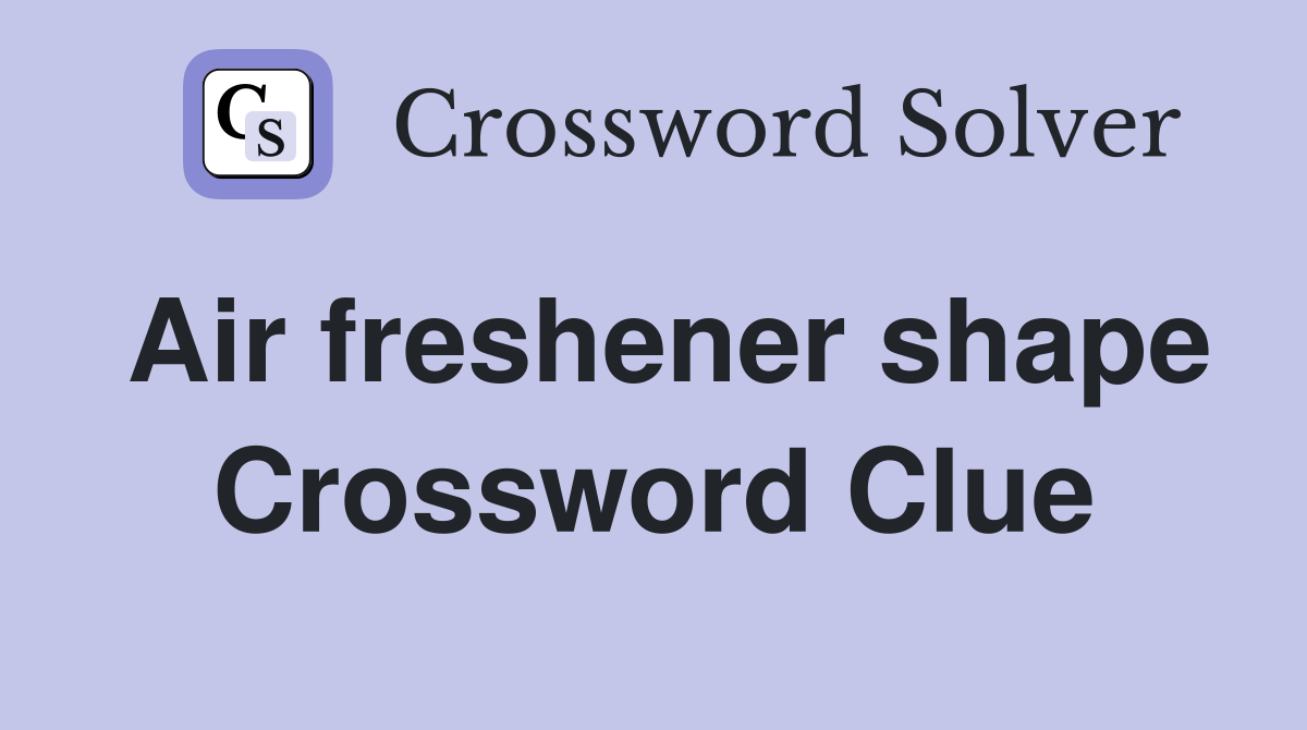 Air freshener shape Crossword Clue