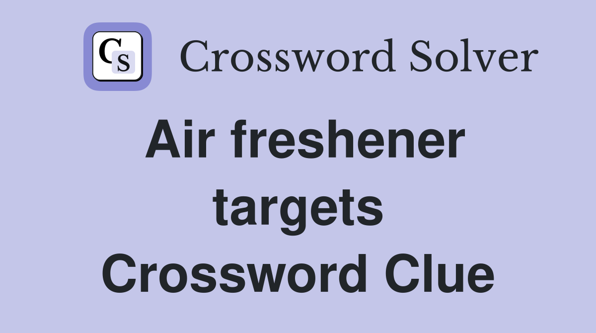 Air freshener targets Crossword Clue