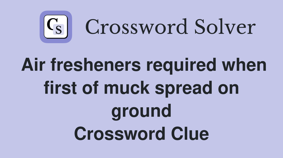 Air fresheners required when first of muck spread on ground Crossword Clue