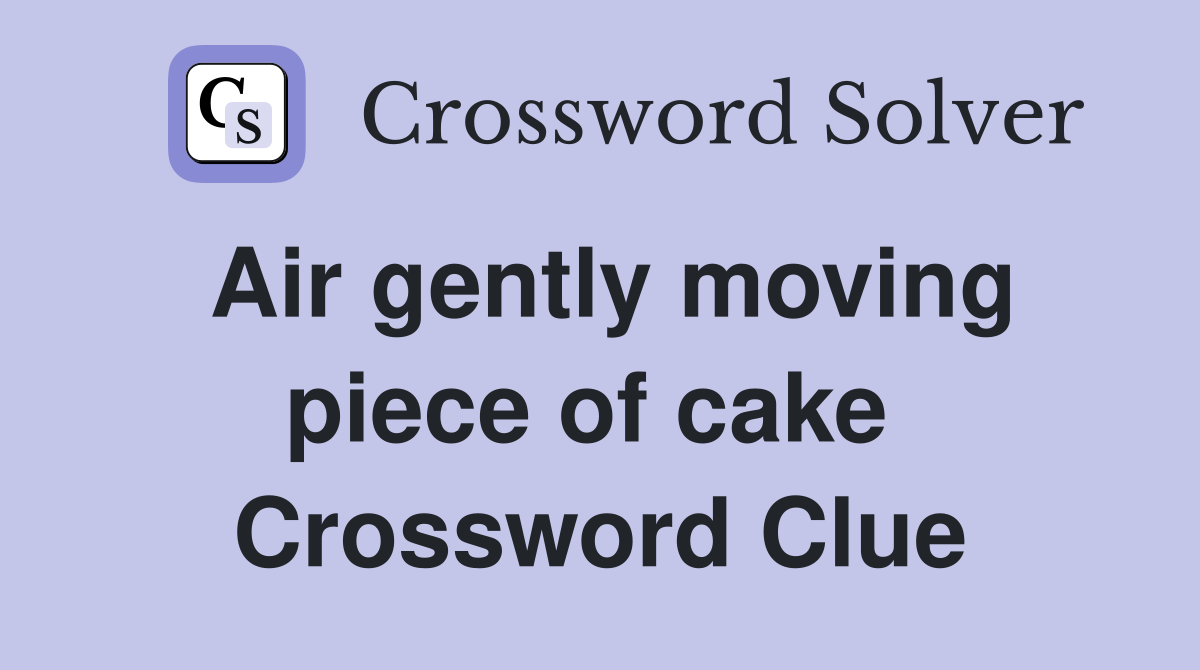 Air gently moving piece of cake  Crossword Clue