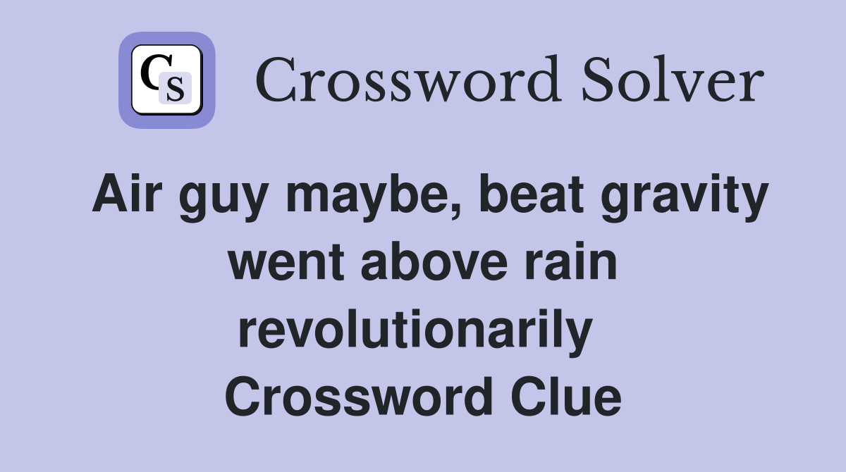 Air guy maybe, beat gravity went above rain revolutionarily  Crossword Clue