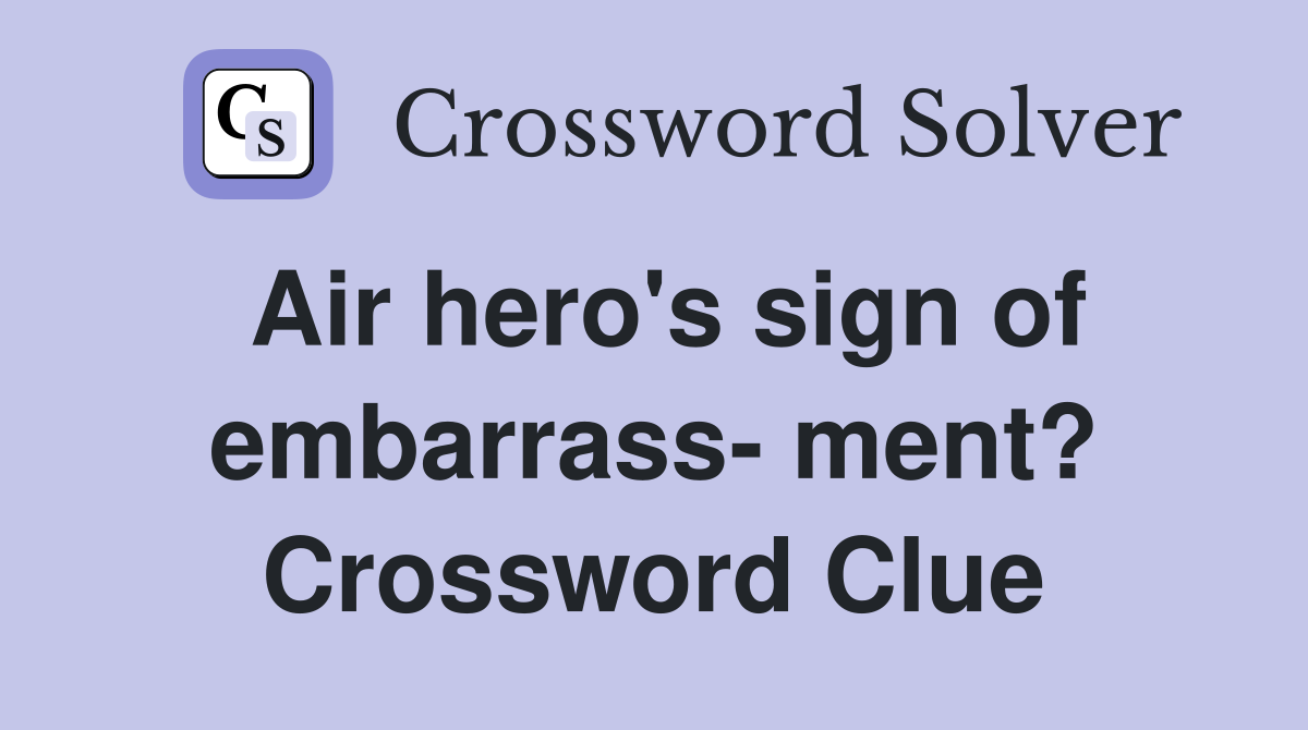 Air hero's sign of embarrass- ment? Crossword Clue
