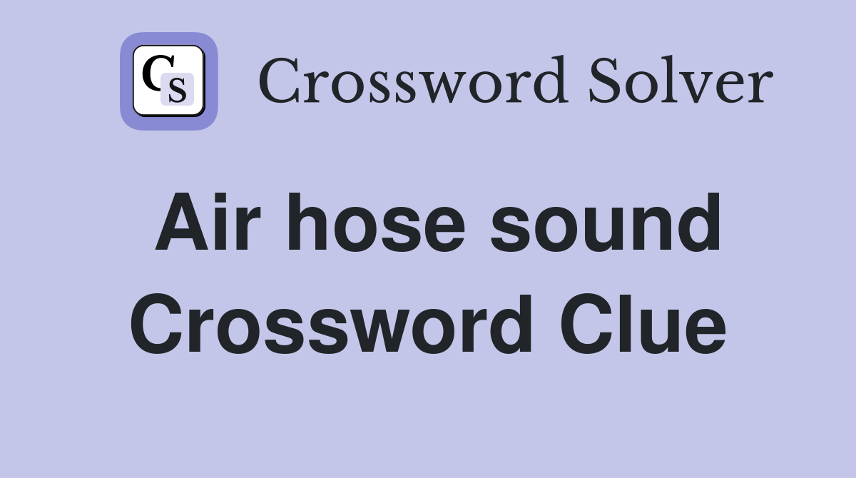 Air hose sound Crossword Clue