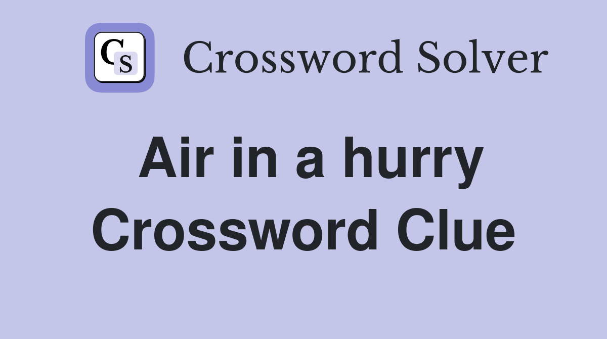Air in a hurry Crossword Clue
