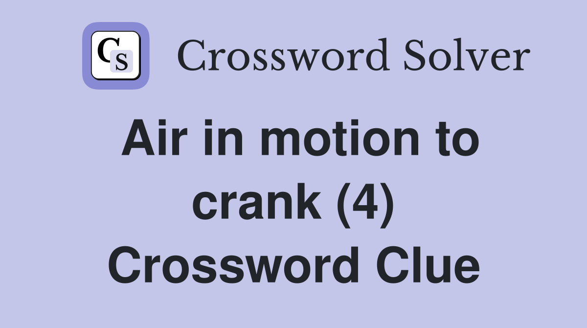 Air in motion to crank (4) Crossword Clue