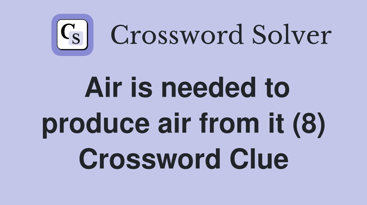 Air is needed to produce air from it (8) Crossword Clue