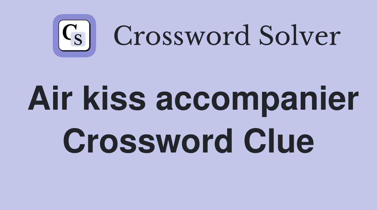 Air kiss accompanier Crossword Clue