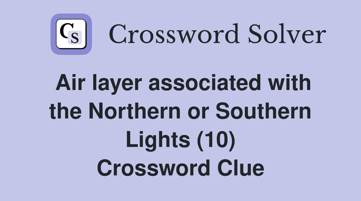 Air layer associated with the Northern or Southern Lights (10) Crossword Clue