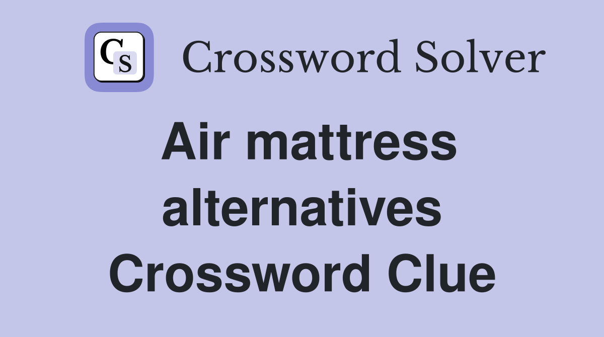 Air mattress alternatives Crossword Clue
