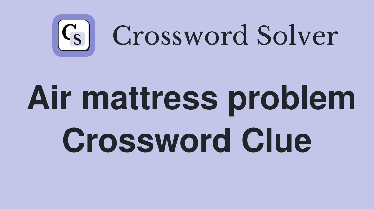 Air mattress problem Crossword Clue