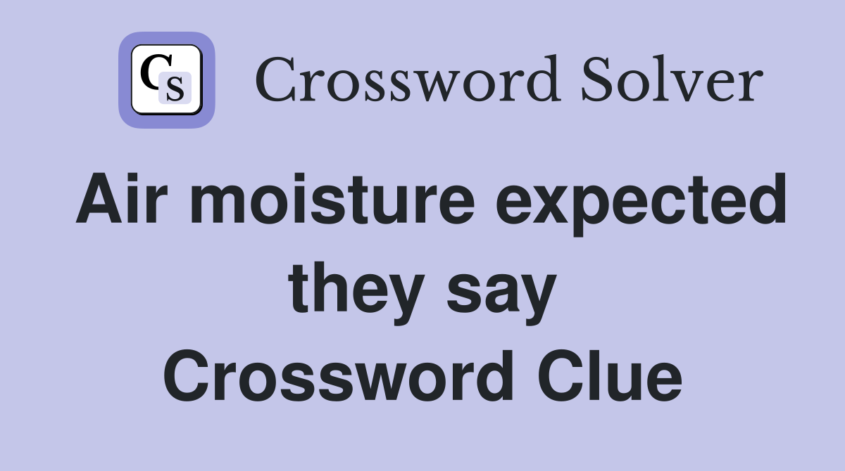Air moisture expected they say Crossword Clue