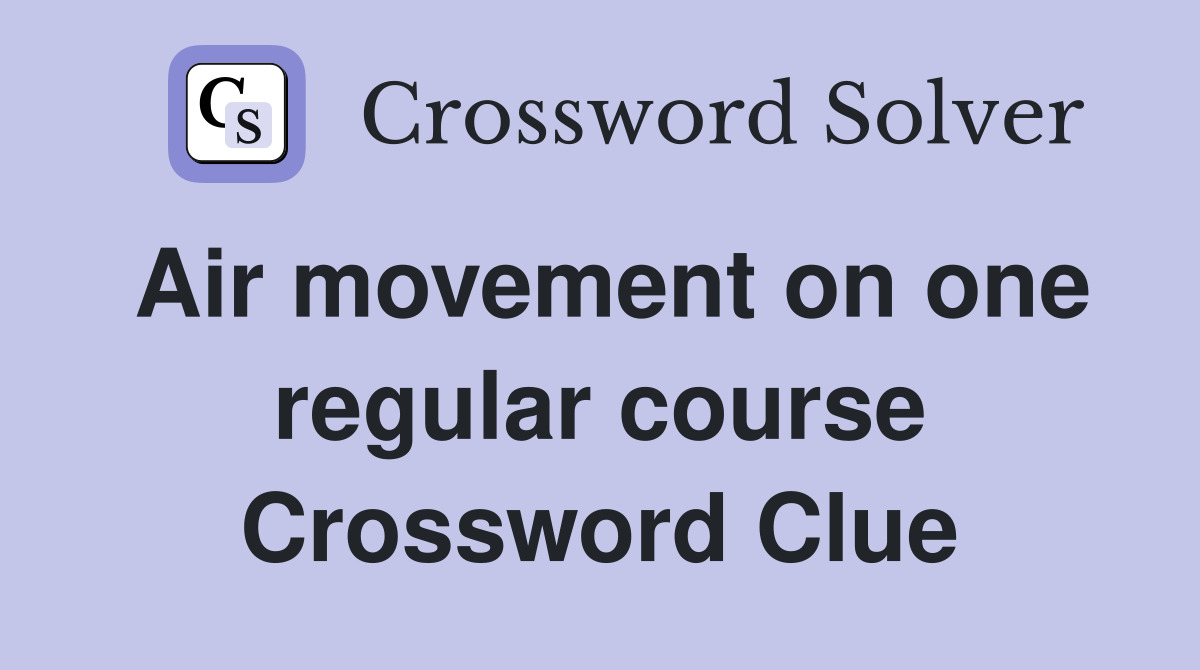 Air movement on one regular course Crossword Clue