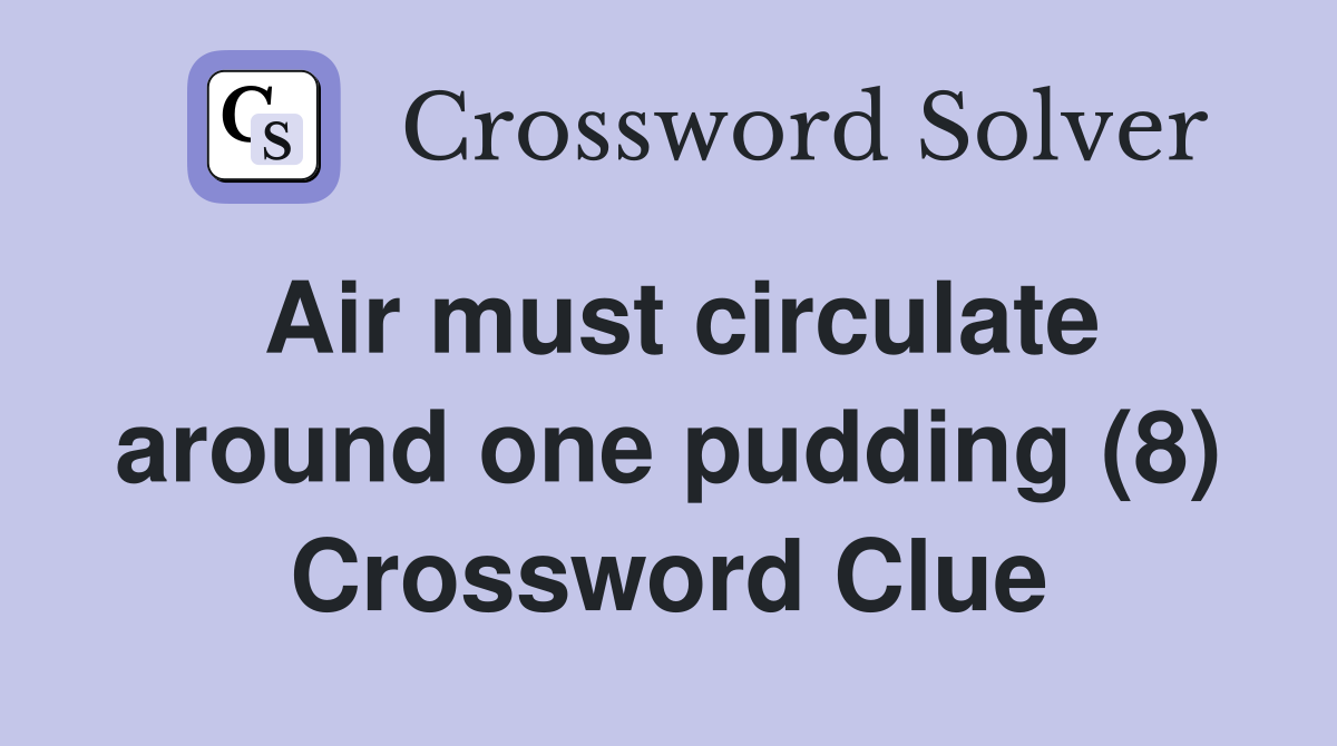 Air must circulate around one pudding (8) Crossword Clue