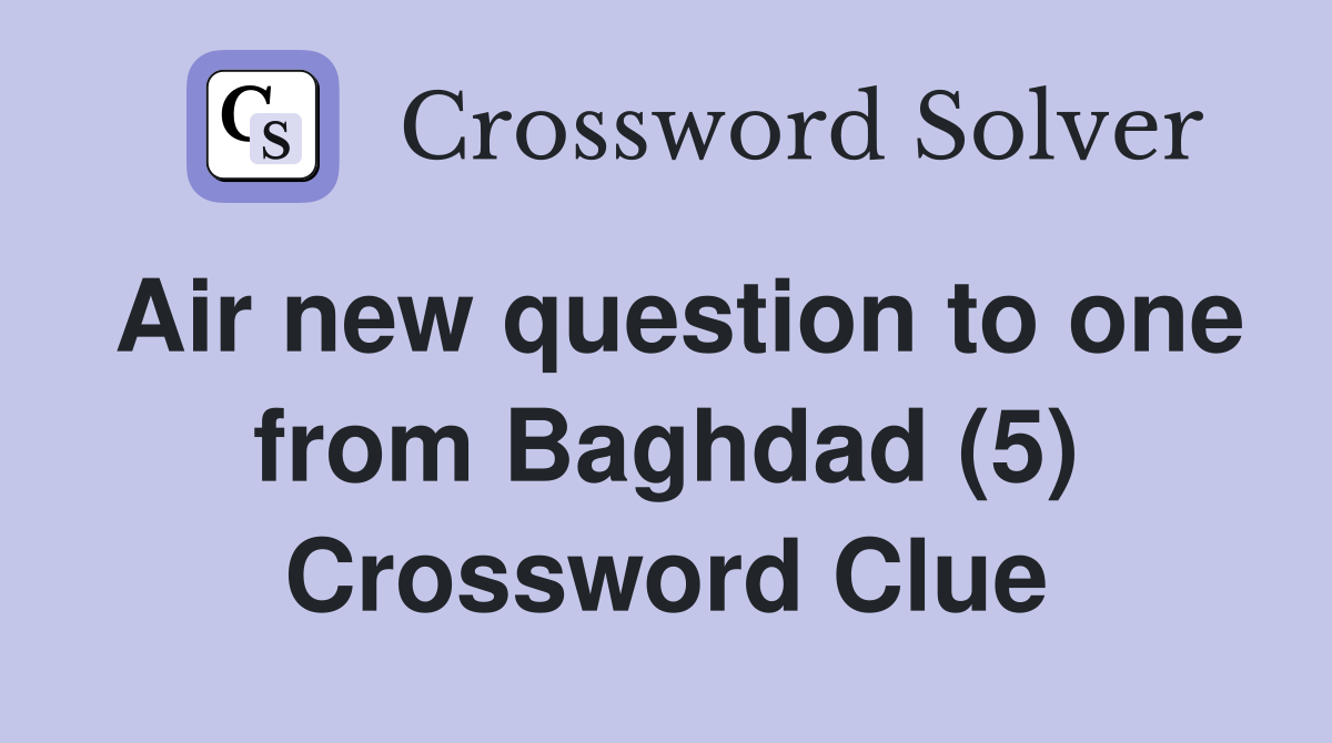 Air new question to one from Baghdad (5) Crossword Clue