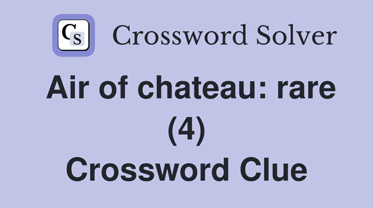 Air of chateau: rare (4) Crossword Clue