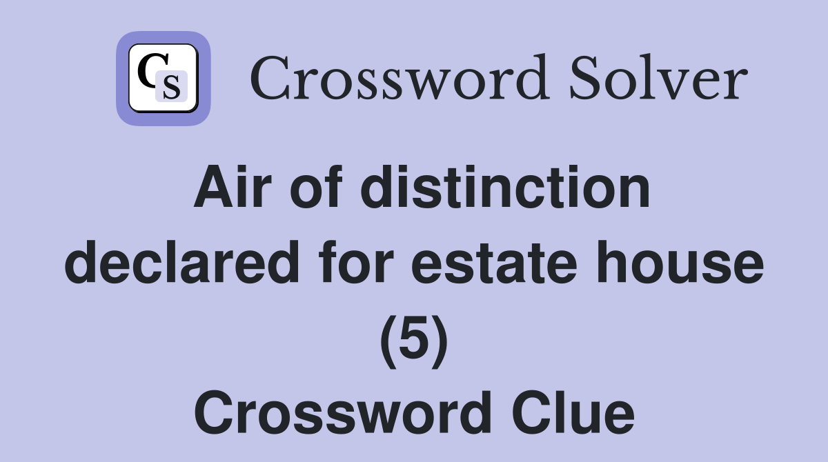 Air of distinction declared for estate house (5) Crossword Clue