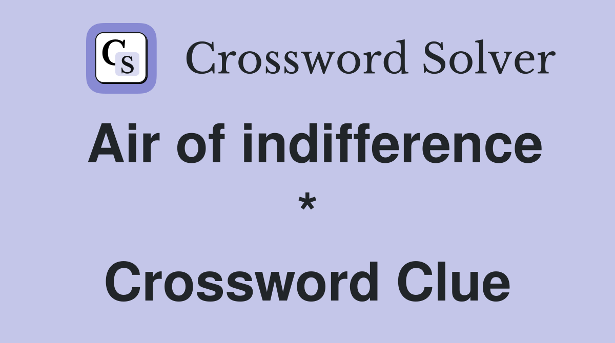 Air of indifference * Crossword Clue