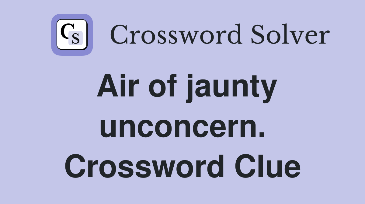 Air of jaunty unconcern. Crossword Clue