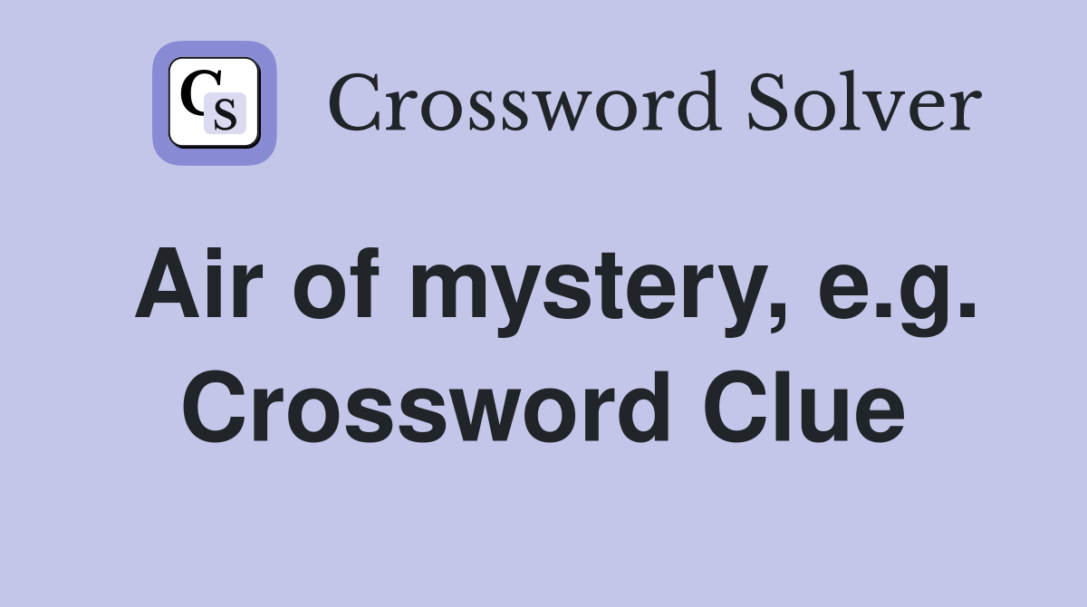 Air of mystery, e.g. Crossword Clue