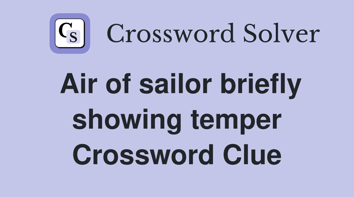 Air of sailor briefly showing temper Crossword Clue