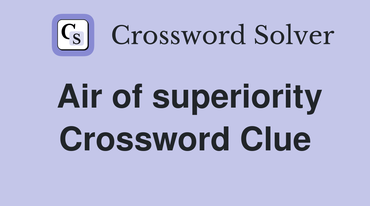 Air of superiority Crossword Clue