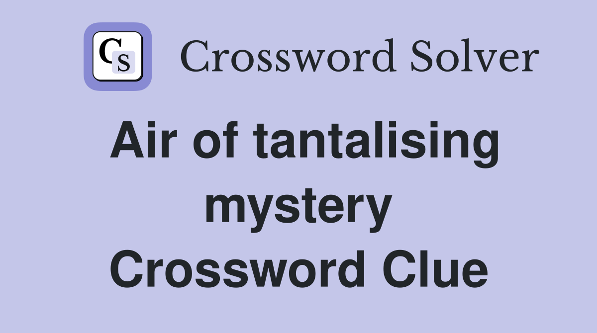 Air of tantalising mystery Crossword Clue