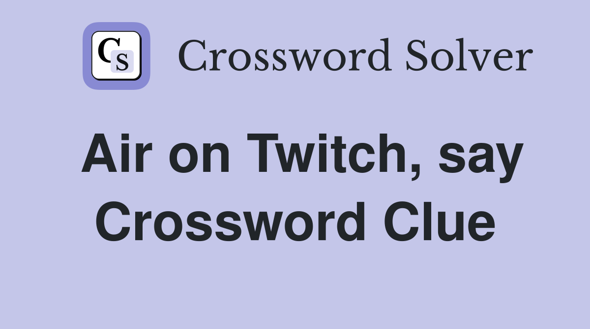 Air on Twitch, say Crossword Clue