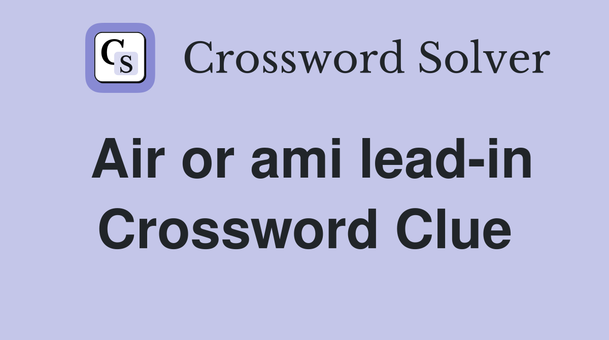 Air or ami lead-in Crossword Clue