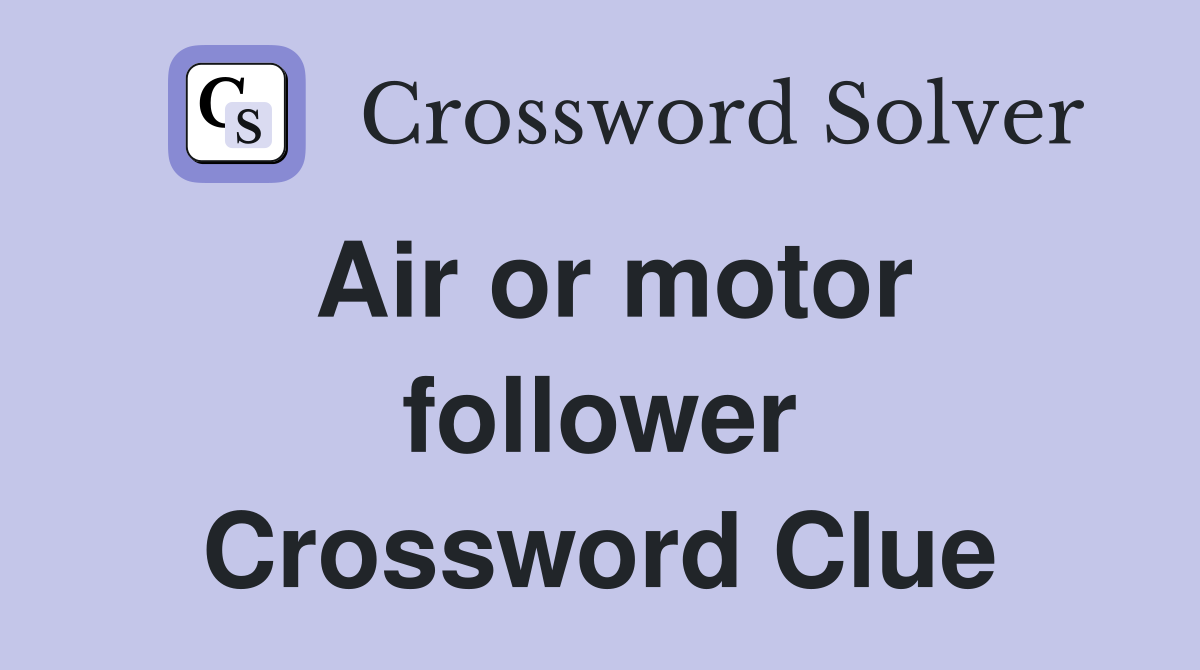 Air or motor follower Crossword Clue