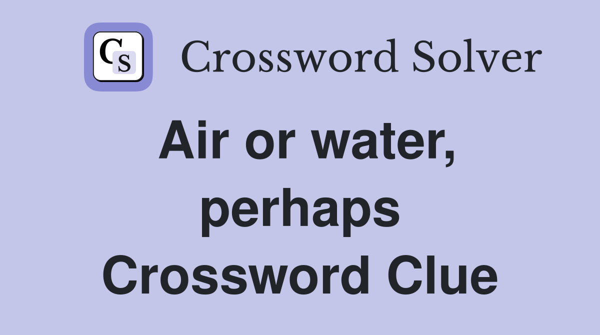 Air or water, perhaps Crossword Clue