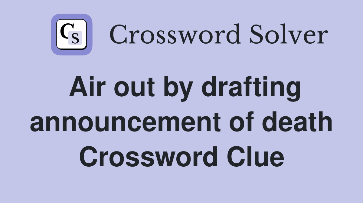 Air out by drafting announcement of death Crossword Clue