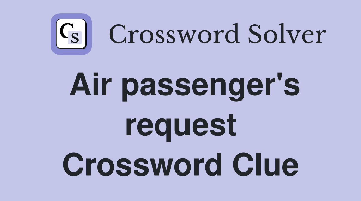 Air passenger's request Crossword Clue