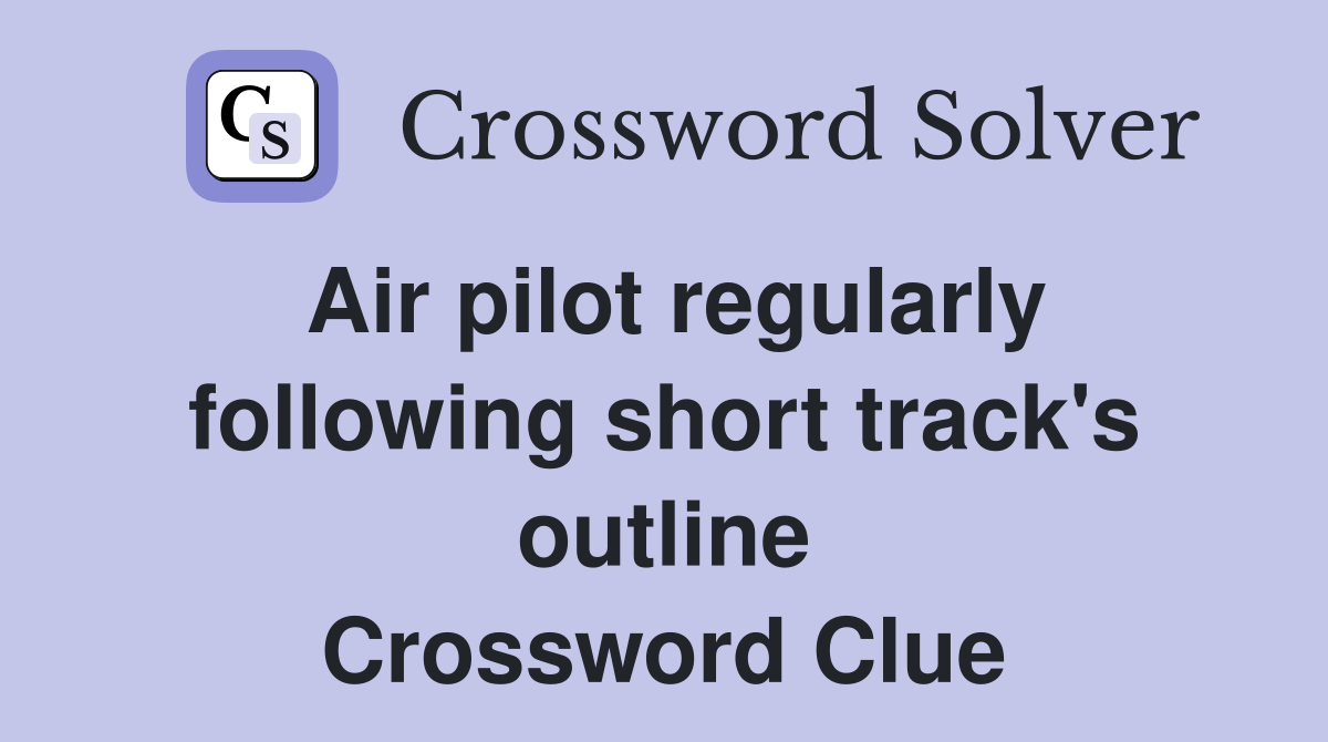 Air pilot regularly following short track's outline Crossword Clue