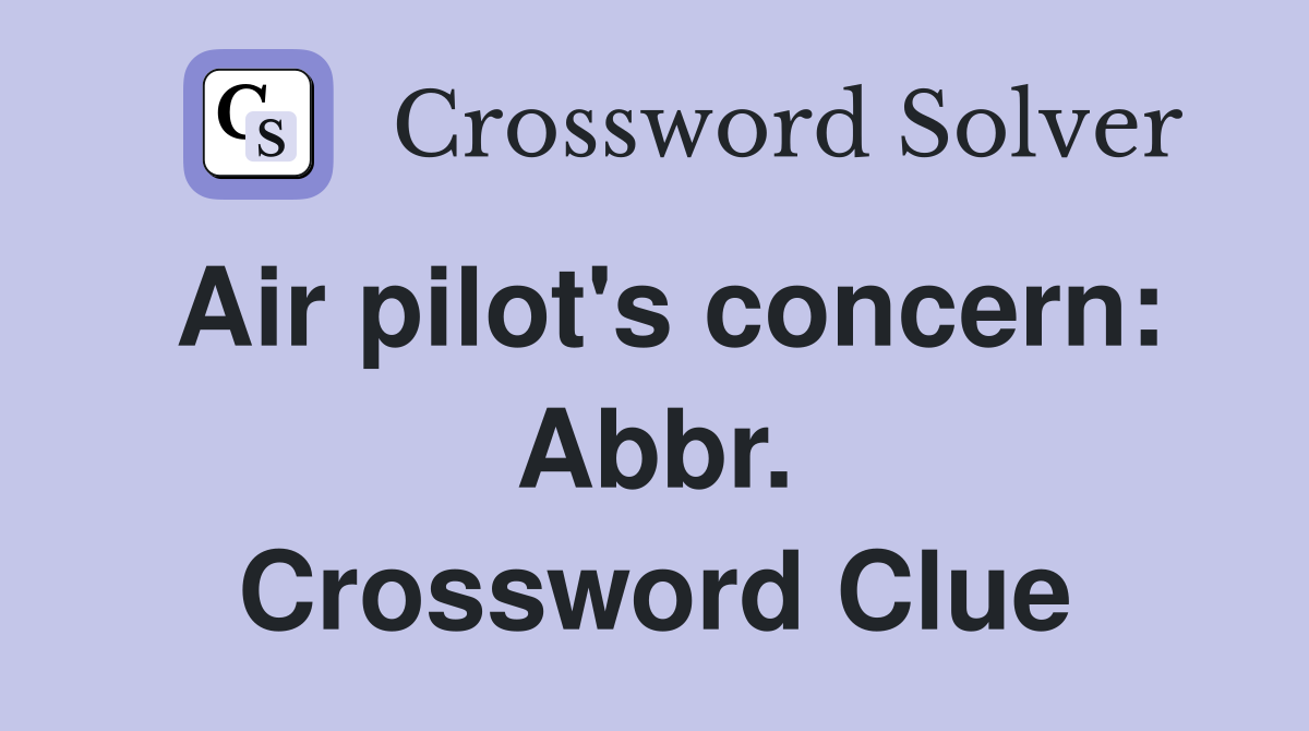 Air pilot's concern: Abbr. Crossword Clue