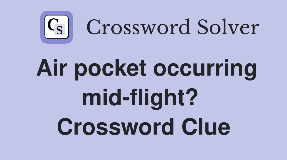 Air pocket occurring mid-flight?  Crossword Clue