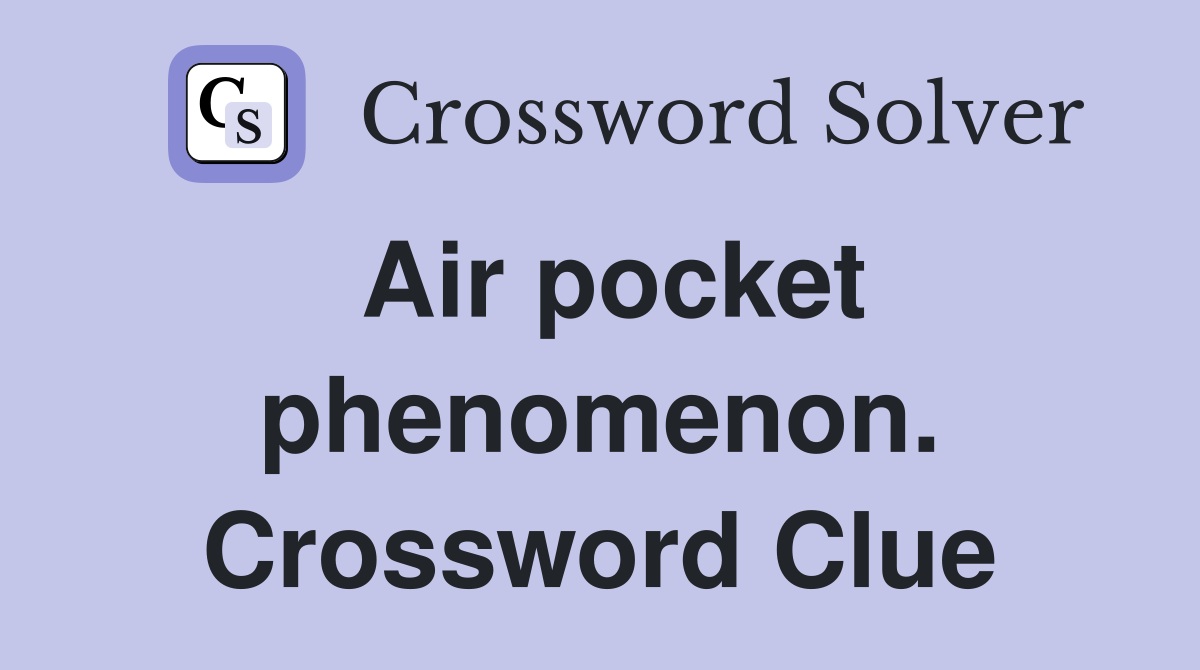 Air pocket phenomenon. Crossword Clue