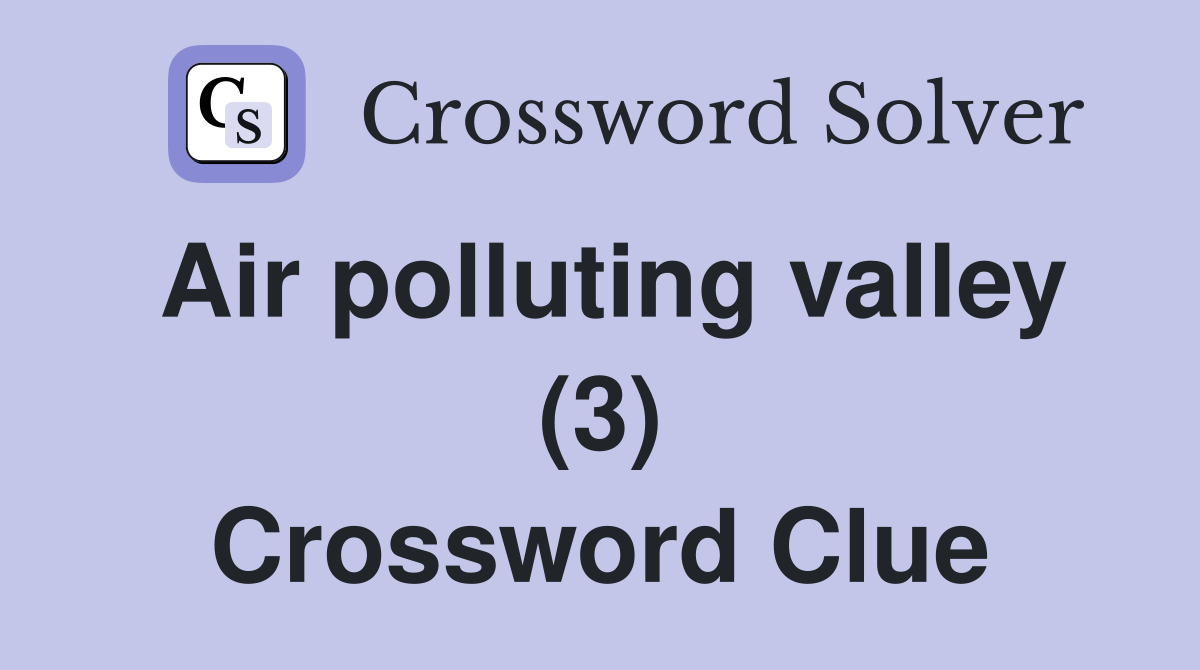 Air polluting valley (3) Crossword Clue