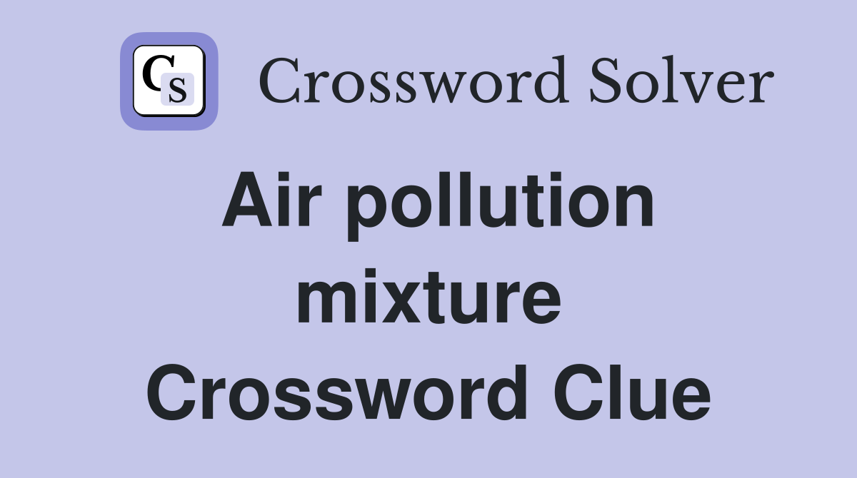 Air pollution mixture Crossword Clue