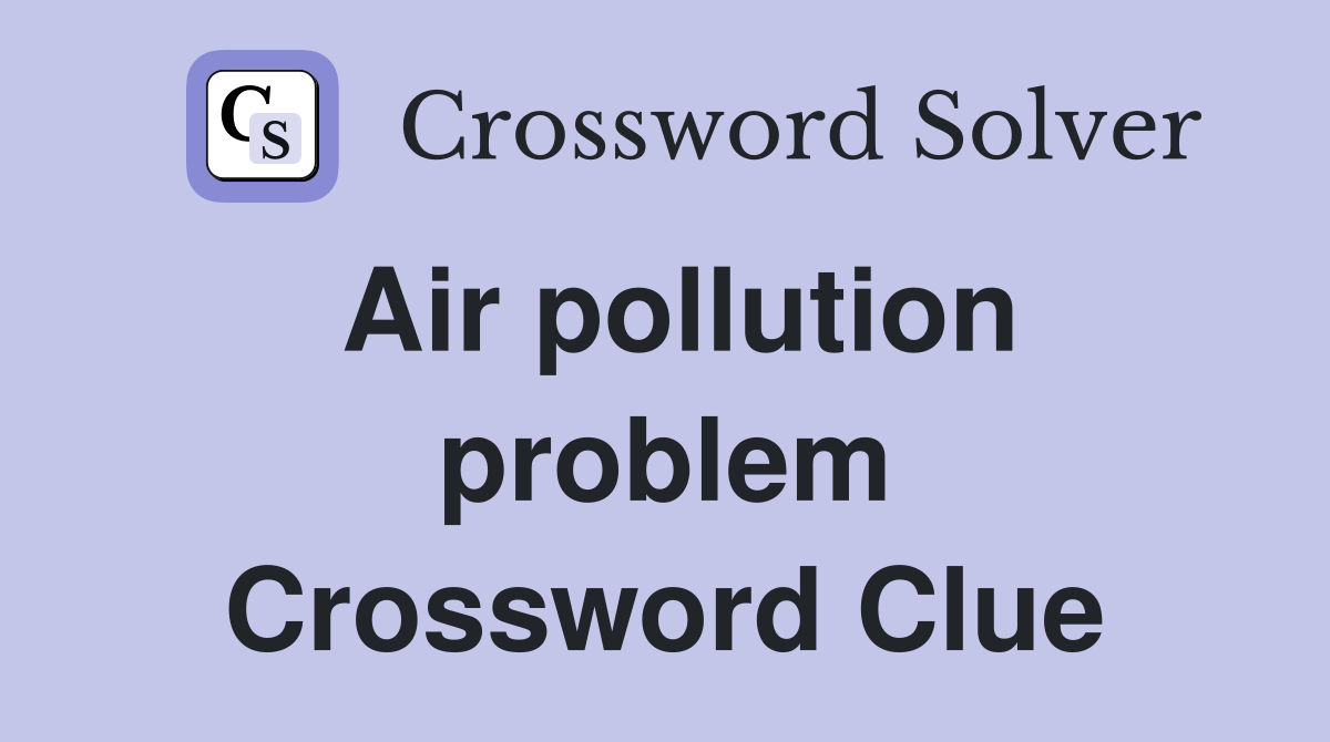Air pollution problem Crossword Clue