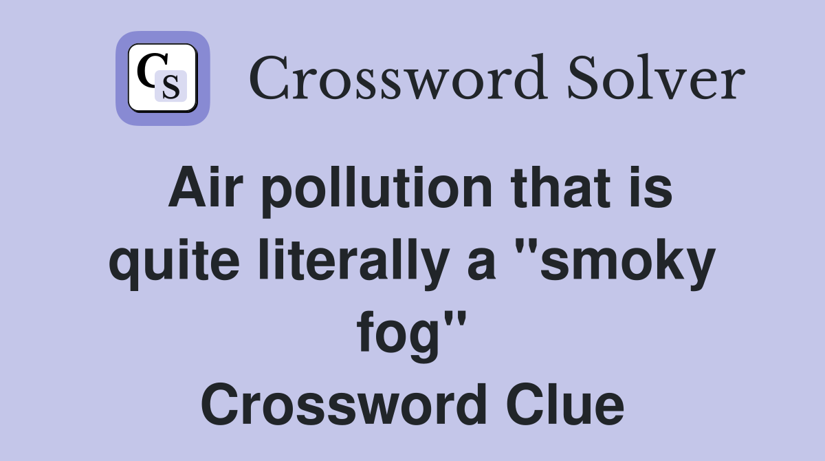 Air pollution that is quite literally a "smoky fog" Crossword Clue