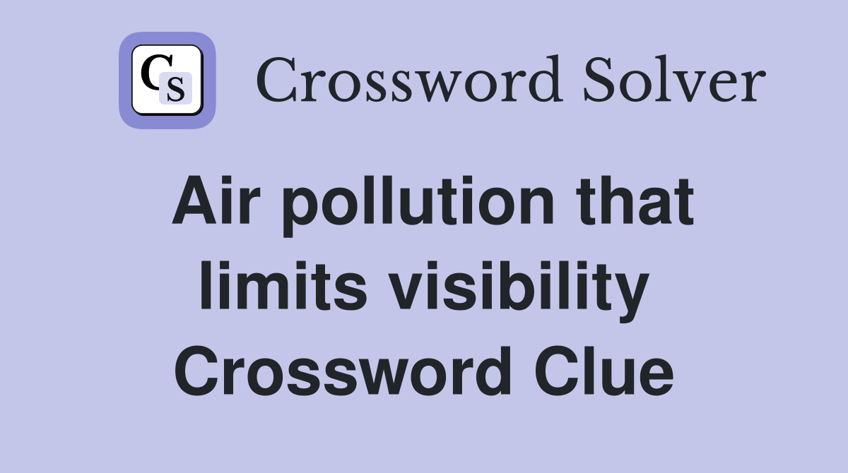 Air pollution that limits visibility Crossword Clue