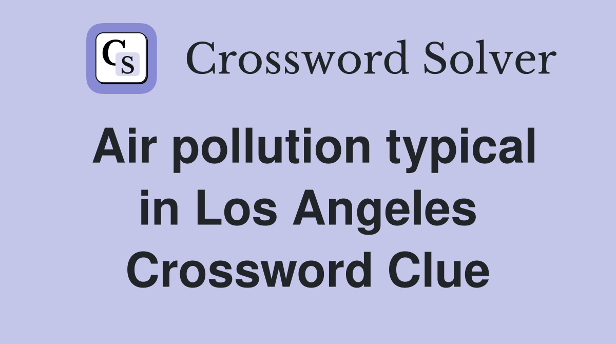 Air pollution typical in Los Angeles Crossword Clue