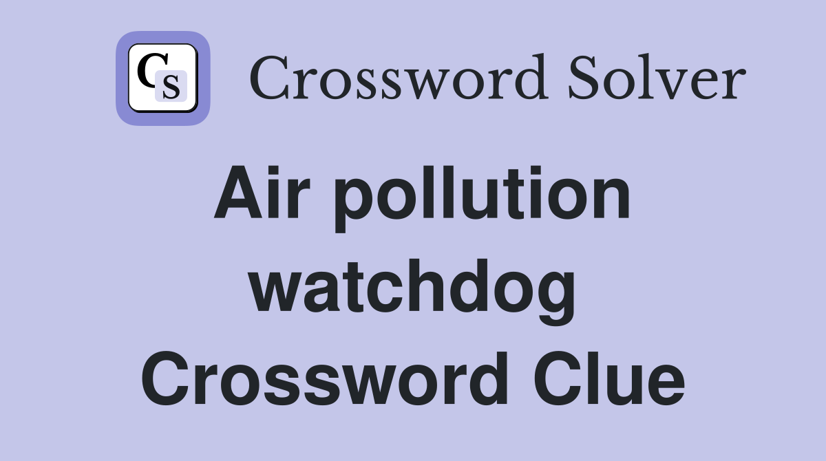 Air pollution watchdog Crossword Clue