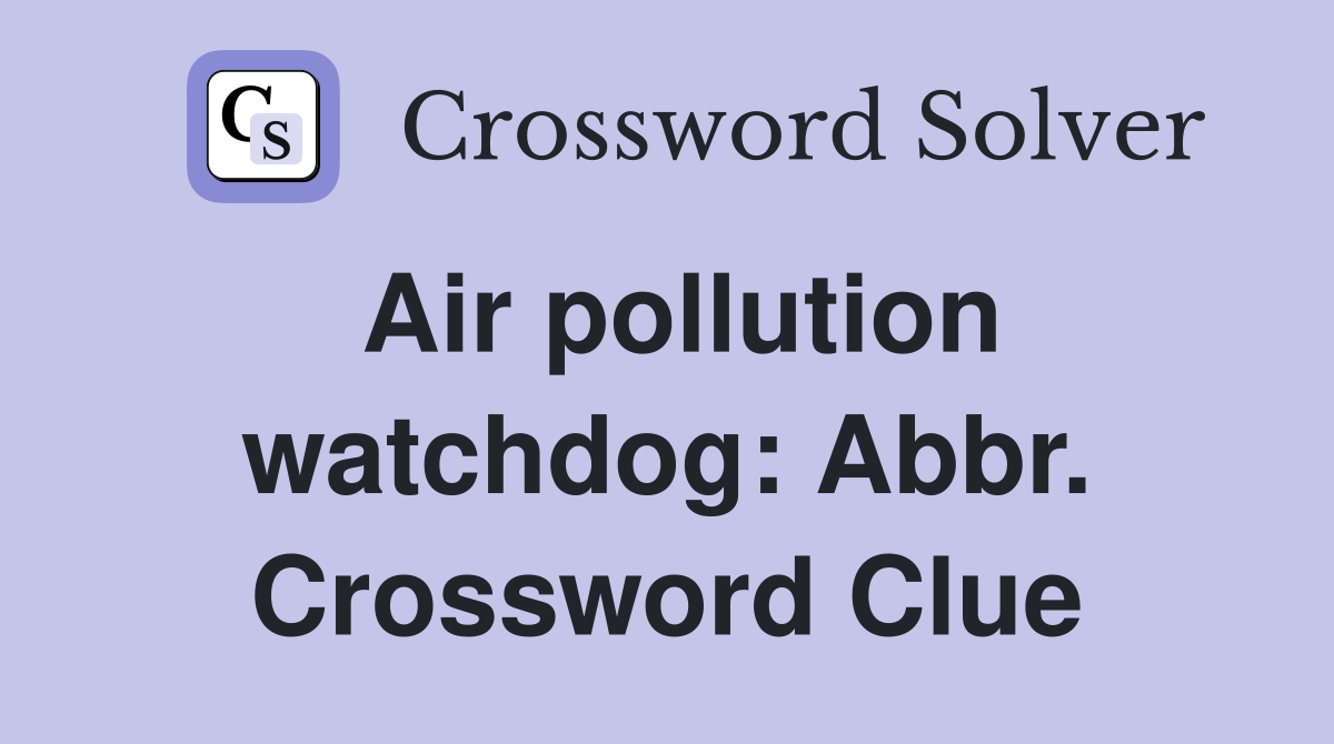 Air pollution watchdog: Abbr. Crossword Clue