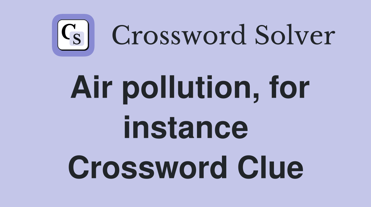 Air pollution, for instance Crossword Clue