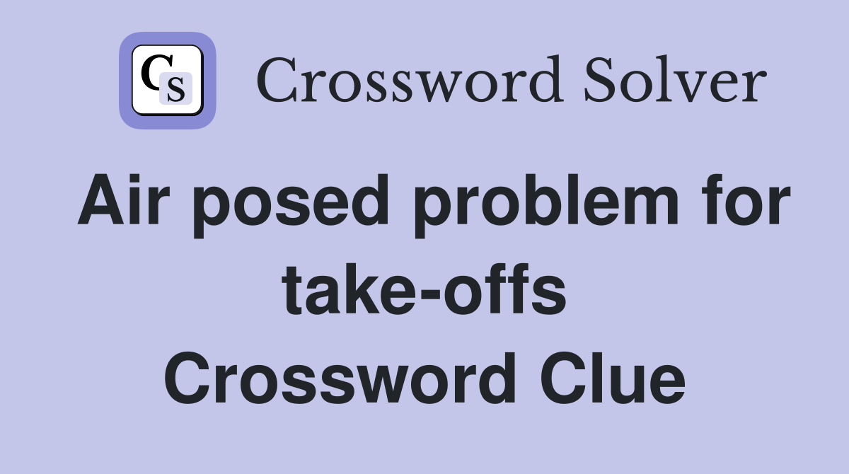 Air posed problem for take offs Crossword Clue Answers Crossword Solver