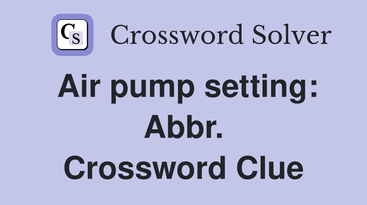 Air pump setting: Abbr. Crossword Clue