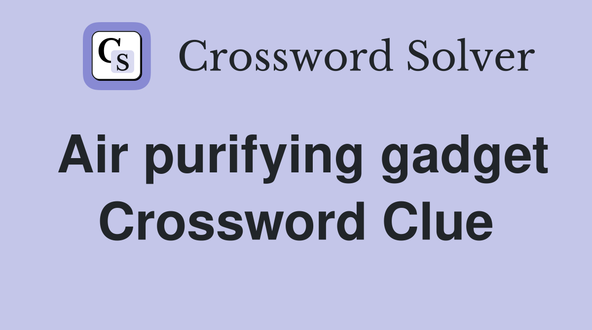 Air purifying gadget Crossword Clue